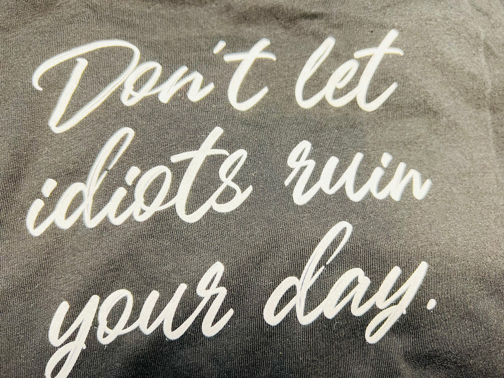 “Don’t let idiots ruin your day”Tee - SurgeStyle Boutique